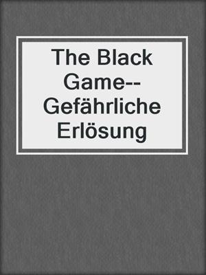 cover image of The Black Game--Gefährliche Erlösung
