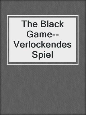 cover image of The Black Game--Verlockendes Spiel