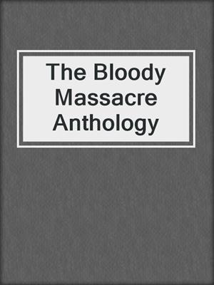 cover image of The Bloody Massacre Anthology