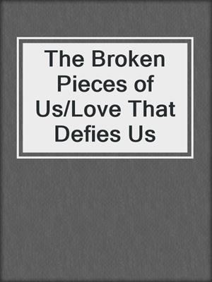 cover image of The Broken Pieces of Us/Love That Defies Us