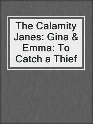 cover image of The Calamity Janes: Gina & Emma: To Catch a Thief