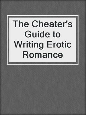 cover image of The Cheater's Guide to Writing Erotic Romance