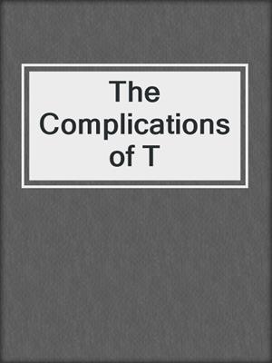 cover image of The Complications of T