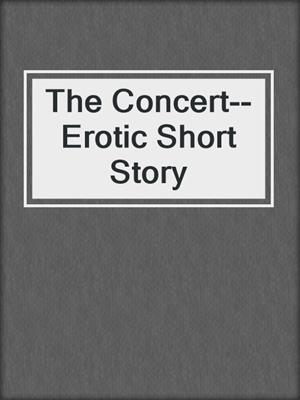 cover image of The Concert--Erotic Short Story