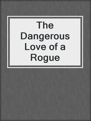 cover image of The Dangerous Love of a Rogue