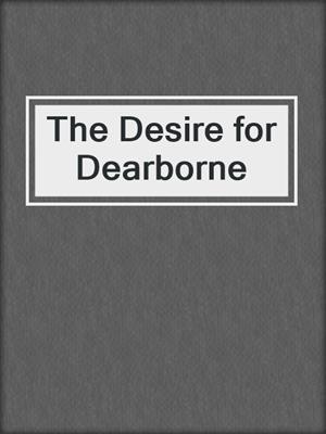 cover image of The Desire for Dearborne