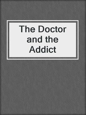 cover image of The Doctor and the Addict