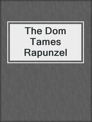 cover image of The Dom Tames Rapunzel