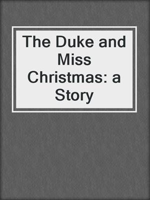 cover image of The Duke and Miss Christmas: a Story
