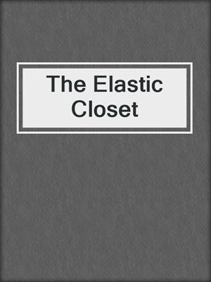 The Elastic Closet