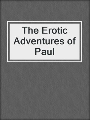 cover image of The Erotic Adventures of Paul