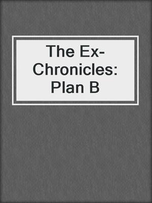 cover image of The Ex-Chronicles: Plan B