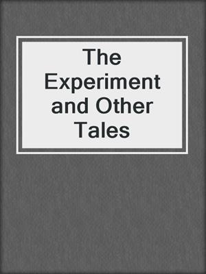 The Experiment and Other Tales