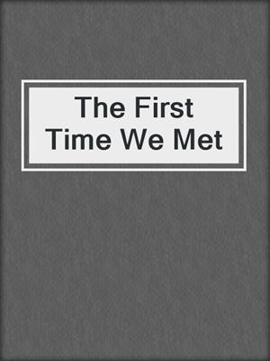 cover image of The First Time We Met