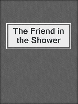 cover image of The Friend in the Shower