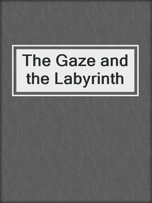 cover image of The Gaze and the Labyrinth