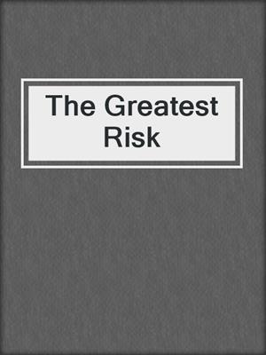 cover image of The Greatest Risk