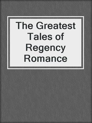 The Greatest Tales of Regency Romance