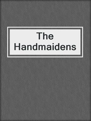 cover image of The Handmaidens