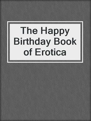 cover image of The Happy Birthday Book of Erotica