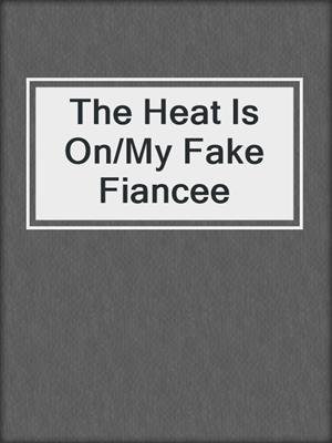 cover image of The Heat Is On/My Fake Fiancee