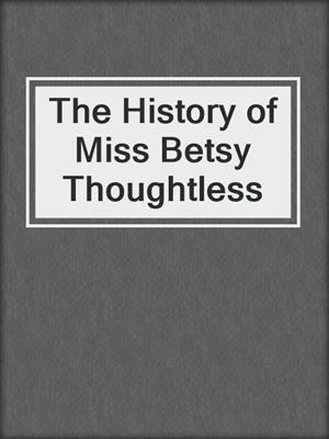 cover image of The History of Miss Betsy Thoughtless