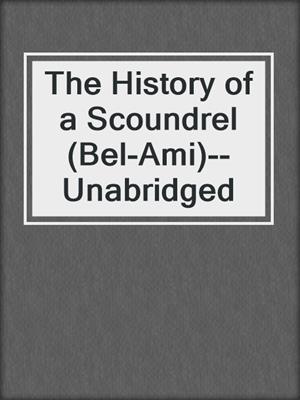 cover image of The History of a Scoundrel (Bel-Ami)--Unabridged