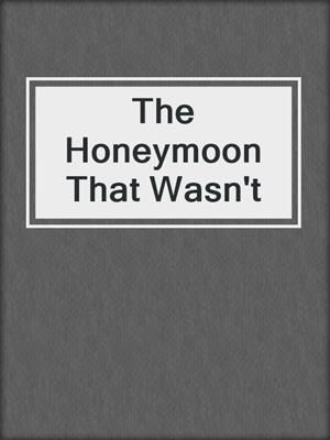 cover image of The Honeymoon That Wasn't