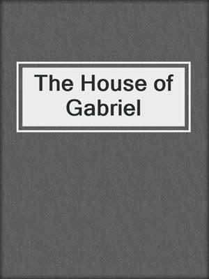 cover image of The House of Gabriel