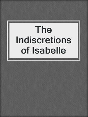 cover image of The Indiscretions of Isabelle