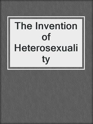 cover image of The Invention of Heterosexuality