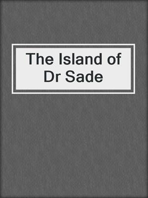 cover image of The Island of Dr Sade