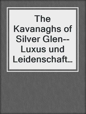 cover image of The Kavanaghs of Silver Glen--Luxus und Leidenschaft--7-teilige Serie