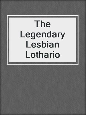 cover image of The Legendary Lesbian Lothario