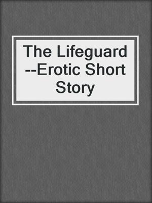 cover image of The Lifeguard--Erotic Short Story