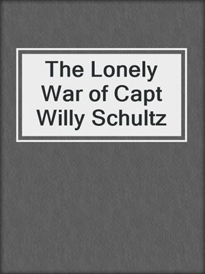 The Lonely War of Capt Willy Schultz