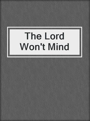 cover image of The Lord Won't Mind
