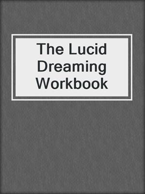 cover image of The Lucid Dreaming Workbook