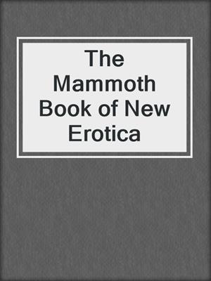 cover image of The Mammoth Book of New Erotica