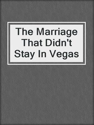 cover image of The Marriage That Didn't Stay In Vegas