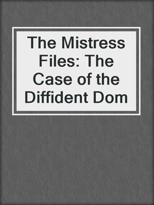 cover image of The Mistress Files: The Case of the Diffident Dom
