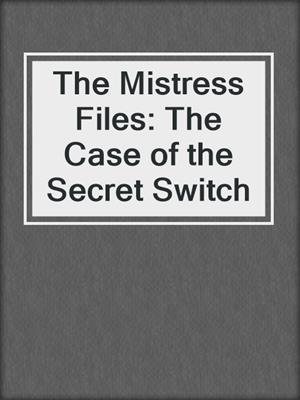 cover image of The Mistress Files: The Case of the Secret Switch