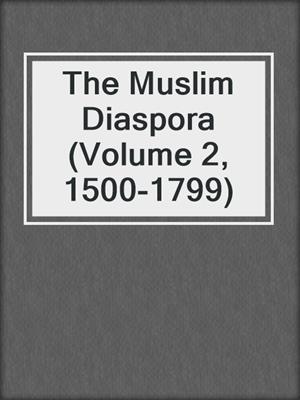 The Muslim Diaspora (Volume 2, 1500-1799)