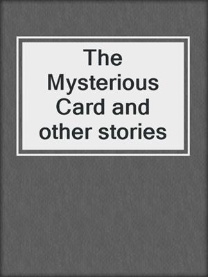 cover image of The Mysterious Card and other stories