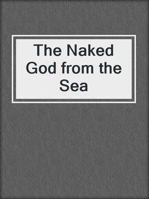 cover image of The Naked God from the Sea