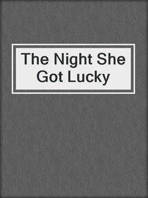 cover image of The Night She Got Lucky