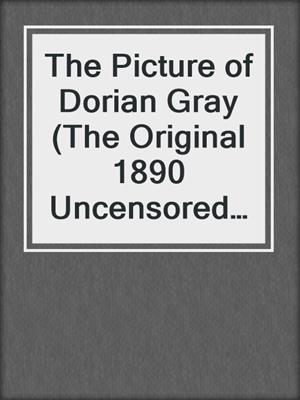 cover image of The Picture of Dorian Gray (The Original 1890 Uncensored Edition + the Expanded and Revised 1891 Edition)