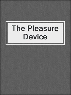 cover image of The Pleasure Device