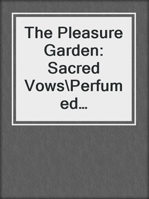 cover image of The Pleasure Garden: Sacred Vows\Perfumed Pleasures\Rites of Passions