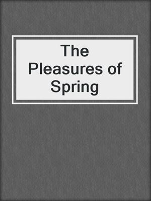 cover image of The Pleasures of Spring